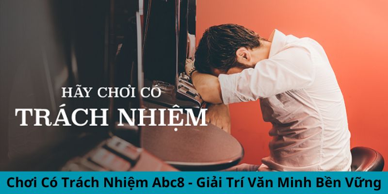 Chơi Có Trách Nhiệm ABC8 - Kết Nối Đam Mê An Toàn Số 1