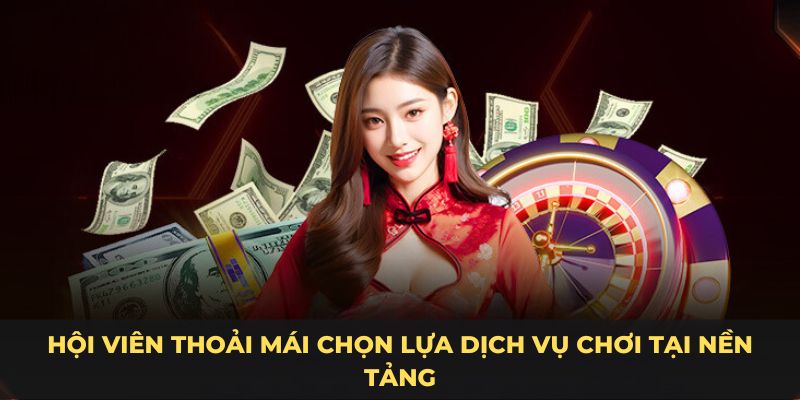 Hội viên thoải mái chọn lựa dịch vụ chơi tại nền tảng