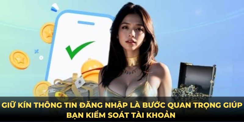 Giữ kín thông tin đăng nhập là bước quan trọng giúp bạn kiểm soát tài khoản 