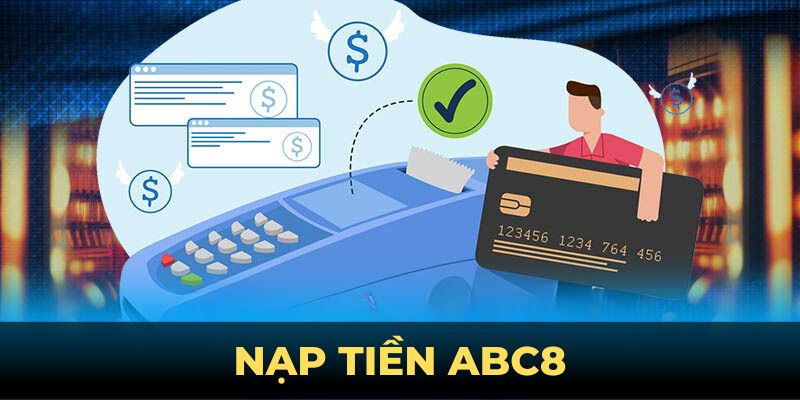 Nạp tiền ABC8 - Hướng dẫn chi tiết và bảo mật tài khoản